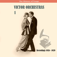 Victor Orchestra - The History of Tango /  Victor Orchestras / Recordings 1926 - 1929, Vol. 1