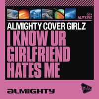 Almighty Cover Girlz - Almighty Presents: I Know UR Girlfriend Hates Me