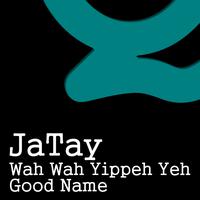 JaTay - Wah Wah Yippeh Yeh / Good Name