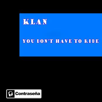 Klan - You Dont Have To Ride