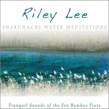 Riley Lee - Shakuhachi Water Meditations