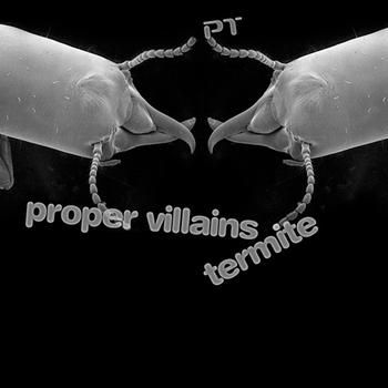 Proper Villains - Termite