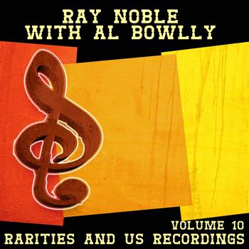 Ray Noble with Al Bowlly - Volume 10: Rarities and US recordings