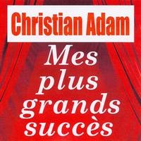 Christian adam - Mes plus grands succès - Christian Adam