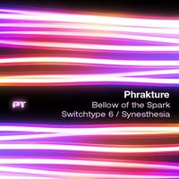Phrakture - Bellow of The Spark / Switchtype 6 / Synesthesia