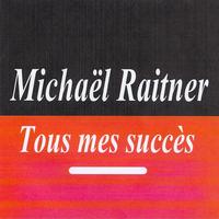 Michaël Raitner - Tous mes succès - Michaël Raitner