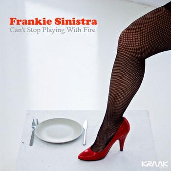 Frankie Sinistra - Can't stop playing with fire