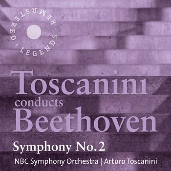 Arturo Toscanini, NBC Symphony Orchestra - Toscanini conducts Beethoven: Symphony No. 2