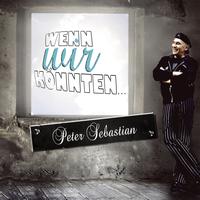 Peter Sebastian - Wenn wir könnten…