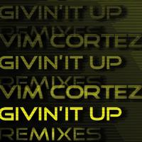 Vim Cortez - Givin' it Up Remixes
