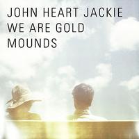 John Heart Jackie - We Are Gold Mounds