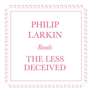 Philip Larkin - Philip Larkin Reads The Less Decieved