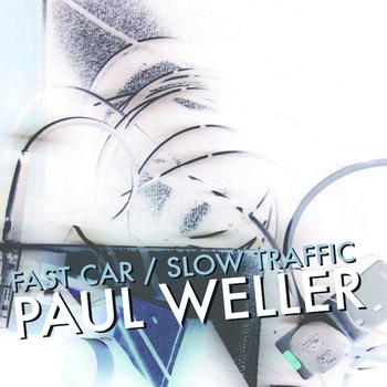 Paul Weller - Fast Car / Slow Traffic