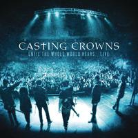 Casting Crowns - Until The Whole World Hears Live