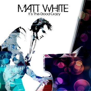Matt White - It's The Good Crazy