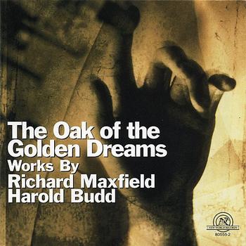 Various Artists - Oak of the Golden Dreams: Works by Richard Maxfield and Harold Budd
