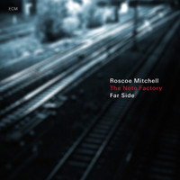 Roscoe Mitchell, The Note Factory - Far Side