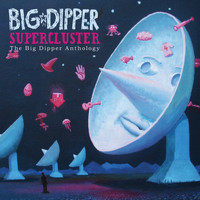 Big Dipper - Supercluster:  The Big Dipper Anthology