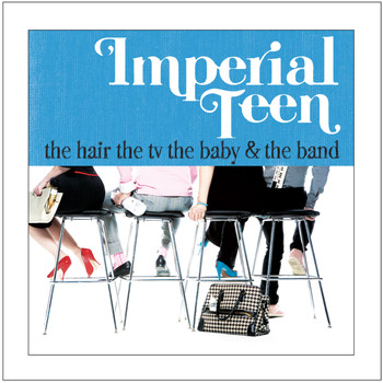 Imperial Teen - The Hair the TV the Baby and the Band