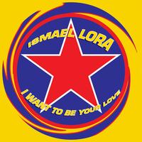 Ismael Lora - I Want To Be Your Love