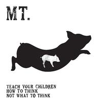Mt. - Teach Your Children How to Think Not What to Think