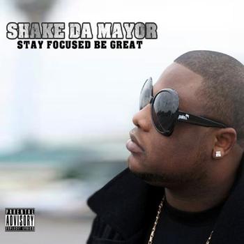 Shake Da Mayor - Stay Focused Be Great