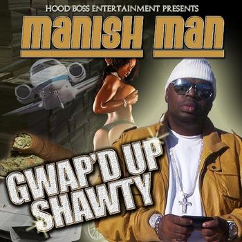 Manish Man - Gwap'd Up Shawty