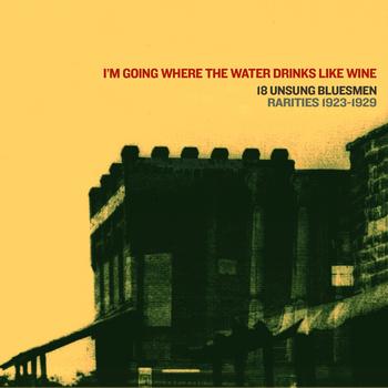 Various Artists - I'm Going Where the Water Drinks Like Wine (18 Unsung Bluesmen) (Rarities 1923-29)