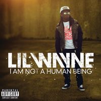 Lil Wayne - I Am Not A Human Being (Explicit Version)