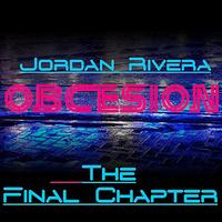 Jordan Rivera - Obcesion (The Final Chapter)