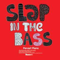 Slap In The Bass - Pervert Piano
