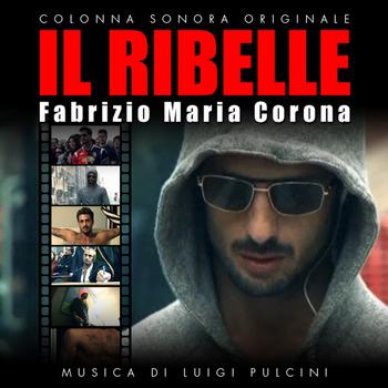 Luigi Pulcini - Il Ribelle : Fabrizio Maria Corona (Original Motion Picture Soundtrack)