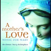 The Sixteen, Harry Christophers - A Mother's Love - Music For Mary