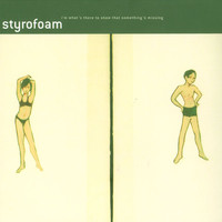 Styrofoam - I'm What's There To Show That Something's Missing