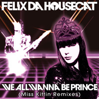 Felix Da Housecat - We All Wanna Be Prince (Miss Kittin Remixes)