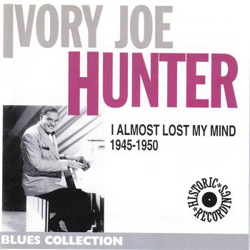 Ivory Joe Hunter - Joe Hunter 1945-1950: I Almost Lost My Mind