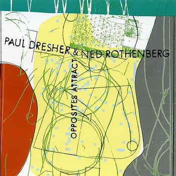 Ned Rothenberg & Paul Dresher - Paul Dresher/Ned Rothenberg - Opposites Attract
