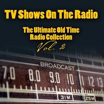 Vintage Radio Shows - TV Shows On The Radio - The Ultimate Old-Time Radio Collection Vol. 2