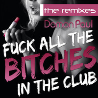 Damon Paul - Fuck All The Bitches In The Club (The Remixes)