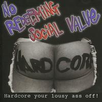 No Redeeming Social Value - Hardcore Your Lousy Ass Off