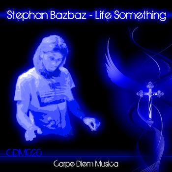 Stephan Bazbaz - Life Something