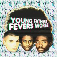Young Fathers - Fevers Worse (Radio Edit)