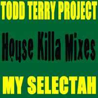 Todd Terry Project - My Selectah - House Killa Mixes
