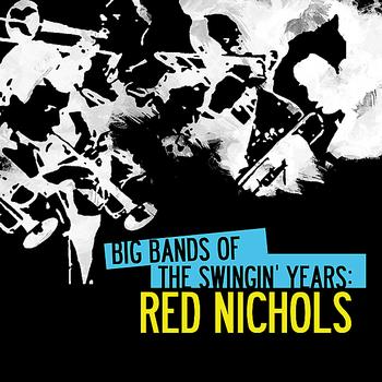 Red Nichols - Big Bands Of The Swingin' Years: Red Nichols (Digitally Remastered)