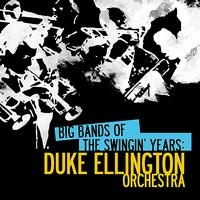 Duke Ellington Orchestra - Big Bands Of The Swingin' Years: Duke Ellington Orchestra (Digitally Remastered)