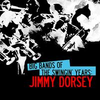 Jimmy Dorsey - Big Bands Of The Swingin' Years: Jimmy Dorsey (Digitally Remastered)