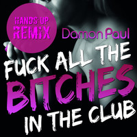 Damon Paul - Fuck All The Bitches In The Club - Hands Up Remix