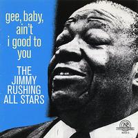 Jimmy Rushing All Stars - The Jimmy Rushing All Stars: Gee, Baby, Ain't I Good To You