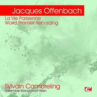 Sylvain Cambreling - Offenbach: La Vie Parisienne – World Premier Recording (Digitally Remastered)