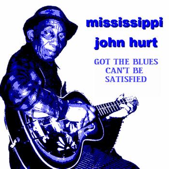 Mississippi John Hurt - Got The Blues (Can't Be Satisfied )